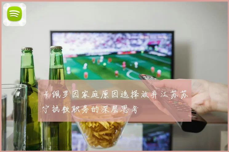 卡佩罗因家庭原因选择放弃江苏苏宁执教职务的深层思考